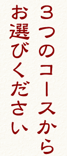 ３つのコースからお選びください